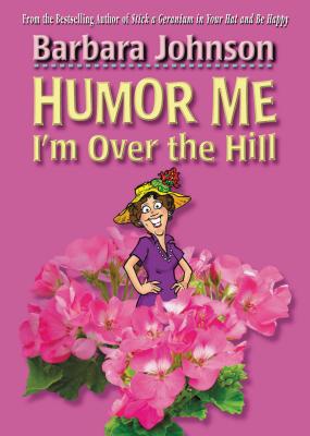Cover Image for Humor Me, I'm Over the Hill: Laughing Through Life's Challenges -- Barbara Johnson, Paperback