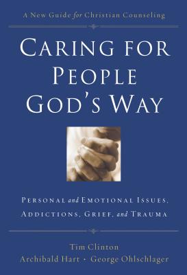 Cover Image for Caring for People God's Way: Personal and Emotional Issues, Addictions, Grief, and Trauma -- Tim Clinton, Paperback