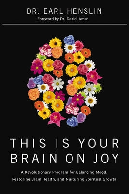 Cover Image for This Is Your Brain on Joy: A Revolutionary Program for Balancing Mood, Restoring Brain Health, and Nurturing Spiritual Growth -- Earl Henslin, Paperback