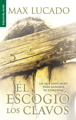 Cover Image for El Escogió Los Clavos - Serie Favoritos = He Chose the Nails -- Max Lucado, Paperback