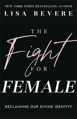 Cover Image for The Fight for Female: Reclaiming Our Divine Identity -- Lisa Bevere, Paperback