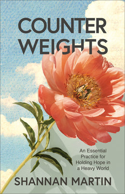 Cover Image for Counterweights: An Essential Practice for Holding Hope in a Heavy World -- Shannan Martin, Paperback