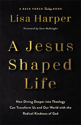 Cover Image for A Jesus-Shaped Life: How Diving Deeper Into Theology Can Transform Us and Our World with the Radical Kindness of God -- Lisa Harper, Hardcover