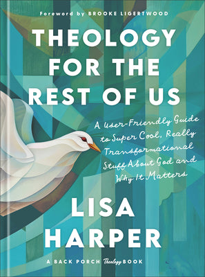Cover Image for Theology for the Rest of Us: A User-Friendly Guide to Super Cool, Really Transformational Stuff about God and Why It Matters -- Lisa Harper, Hardcover