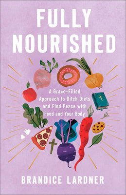 Cover Image for Fully Nourished: A Grace-Filled Approach to Ditch Diets and Find Peace with Food and Your Body -- Brandice Lardner, Paperback
