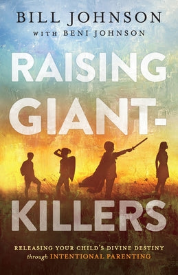 Cover Image for Raising Giant-Killers: Releasing Your Child's Divine Destiny Through Intentional Parenting -- Bill Johnson, Paperback