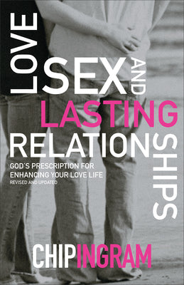 Love, Sex, and Lasting Relationships: God's Prescription for Enhancing Your Love Life -- Chip Ingram, Paperback