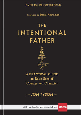 Cover Image for The Intentional Father: A Practical Guide to Raise Sons of Courage and Character -- Jon Tyson, Hardcover