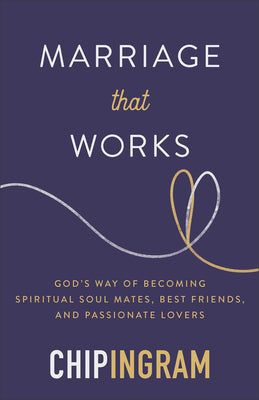 Cover Image for Marriage That Works: God's Way of Becoming Spiritual Soul Mates, Best Friends, and Passionate Lovers -- Chip Ingram, Paperback