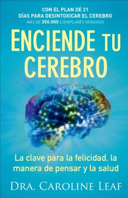 Cover Image for Enciende Tu Cerebro: La Clave Para La Felicidad, La Manera de Pensar Y La Salud -- Dra Caroline Leaf, Paperback