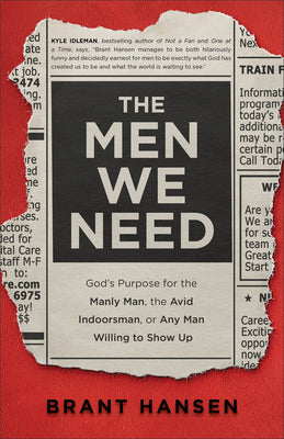 Cover Image for The Men We Need: God's Purpose for the Manly Man, the Avid Indoorsman, or Any Man Willing to Show Up -- Brant Hansen, Paperback