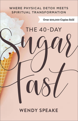 Cover Image for The 40-Day Sugar Fast: Where Physical Detox Meets Spiritual Transformation -- Wendy Speake, Paperback