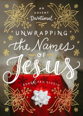 Cover Image for Unwrapping the Names of Jesus: An Advent Devotional -- Asheritah Ciuciu, Hardcover