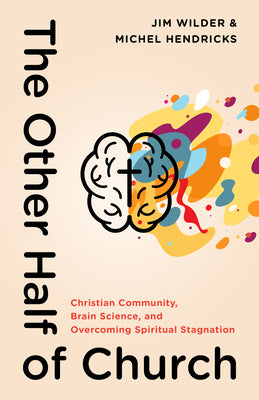 Cover Image for The Other Half of Church: Christian Community, Brain Science, and Overcoming Spiritual Stagnation -- Jim Wilder, Paperback