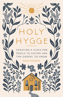 Cover Image for Holy Hygge: Creating a Place for People to Gather and the Gospel to Grow -- Jamie Erickson, Paperback