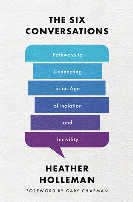 Cover Image for The Six Conversations: Pathways to Connecting in an Age of Isolation and Incivility -- Heather Holleman, Paperback