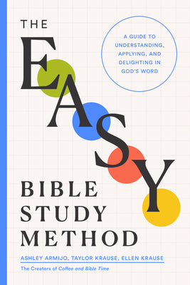 Cover Image for The Easy Bible Study Method: A Guide to Understanding, Applying, and Delighting in God's Word -- Ashley Armijo, Paperback