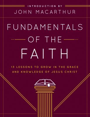 Cover Image for Fundamentals of the Faith: 13 Lessons to Grow in the Grace and Knowledge of Jesus Christ -- Grace Community Church, Paperback