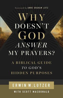 Cover Image for Why Doesn't God Answer My Prayers?: A Biblical Guide to God's Hidden Purposes -- Erwin W. Lutzer, Paperback