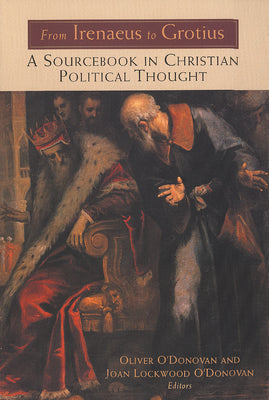 Cover Image for From Irenaeus to Grotius: A Sourcebook in Christian Political Thought 100-1625 -- Oliver O'Donovan, Paperback