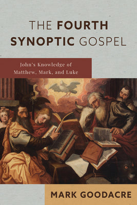 Cover Image for The Fourth Synoptic Gospel: John's Knowledge of Matthew, Mark, and Luke -- Mark Goodacre, Paperback