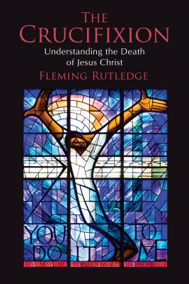 Cover Image for The Crucifixion: Understanding the Death of Jesus Christ -- Fleming Rutledge, Paperback