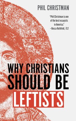 Cover Image for Why Christians Should Be Leftists -- Phil Christman, Hardcover