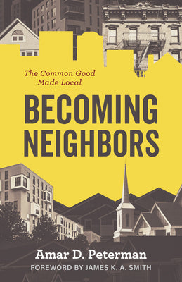 Cover Image for Becoming Neighbors: The Common Good Made Local -- Amar D. Peterman, Paperback