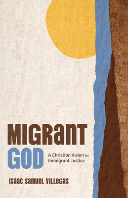 Cover Image for Migrant God: A Christian Vision for Immigrant Justice -- Isaac Samuel Villegas, Paperback