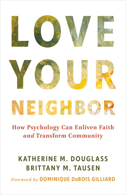 Cover Image for Love Your Neighbor: How Psychology Can Enliven Faith and Transform Community -- Katherine M. Douglass, Paperback