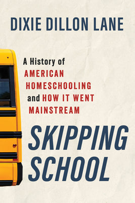 Skipping School: A History of American Homeschooling and How It Went Mainstream -- Dixie Dillon Lane, Paperback