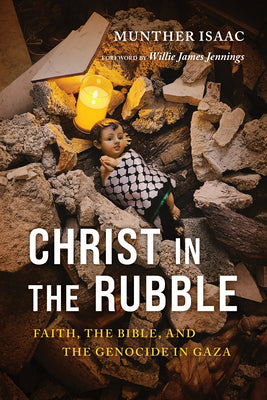 Cover Image for Christ in the Rubble: Faith, the Bible, and the Genocide in Gaza -- Munther Isaac, Paperback