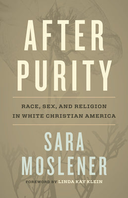 Cover Image for After Purity: Race, Sex, and Religion in White Christian America -- Sara Moslener, Hardcover