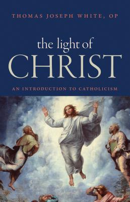The Light of Christ: An Introduction to Catholicism -- Thomas Joseph White, Paperback