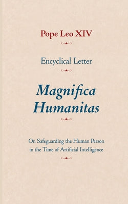 Encyclical Letter Magnifica Humanitas: On Safeguarding the Human Person in the Time of Artificial Intelligence -- Pope Leo XIV, Paperback