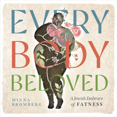 Cover Image for Every Body Beloved: A Jewish Embrace of Fatness -- Minna Bromberg, Paperback