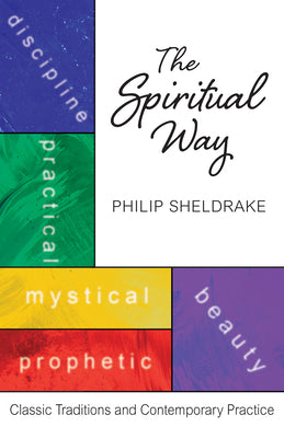 Cover Image for The Spiritual Way: Classical Traditions and Contemporary Practice -- Philip Sheldrake, Paperback