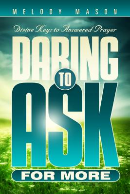 Cover Image for Daring to Ask for More: Divine Keys for Answered Prayer -- Melody Mason, Paperback