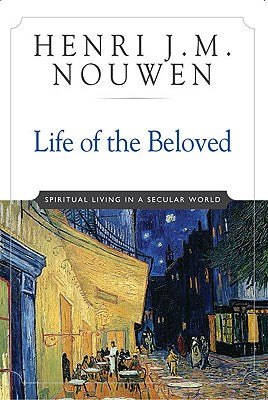Cover Image for Life of the Beloved: Spiritual Living in a Secular World -- Henri J. M. Nouwen, Paperback