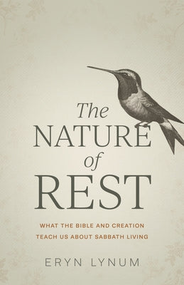 Cover Image for The Nature of Rest: What the Bible and Creation Teach Us about Sabbath Living -- Eryn Lynum, Paperback
