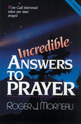 Cover Image for Incredible Answers to Prayer: How God Intervened When One Man Prayed -- Roger J. Morneau, Paperback