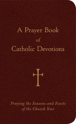 Cover Image for A Prayer Book of Catholic Devotions: Praying the Seasons and Feasts of the Church Year -- William G. Storey, Imitation Leather