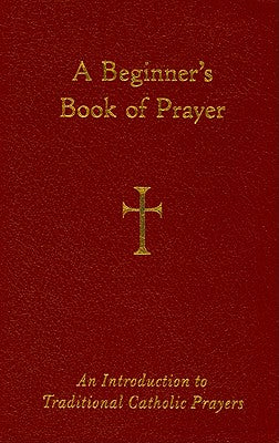 A Beginner's Book of Prayer: An Introduction to Traditional Catholic Prayers -- William G. Storey, Imitation Leather
