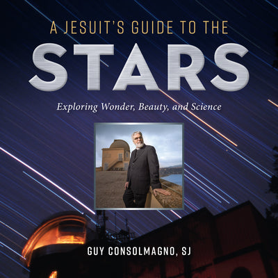 Cover Image for A Jesuit's Guide to the Stars: Exploring Wonder, Beauty, and Science -- Guy J. Consolmagno, Paperback