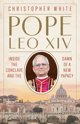 Cover Image for Pope Leo XIV: Inside the Conclave and the Dawn of a New Papacy -- Christopher White, Paperback