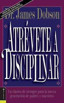 El Atr��vete a disciplinar (nueva edici��n): Un cl��sico de siempre para la nueva generaci��n -- James C. Dobson, Paperback