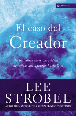 Cover Image for El El Caso del Creador: Un Periodista Investiga Evidencias Cient��ficas Que Apuntan Hacia Dios. -- Lee Strobel, Paperback