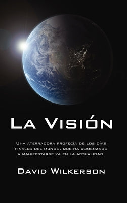 Cover Image for La Visión: Una Aterradora Profecía de Los Días Finales del Mundo, Que Ha Comenzado a Manifestarse YA En La Actualidad -- David Wilkerson, Paperback