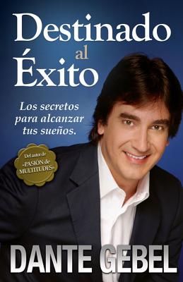 Cover Image for Los Destinado al ��xito: C��mo alcanzar tus mejores sue��os -- Dante Gebel, Paperback