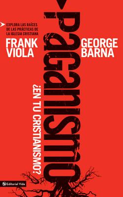 Paganismo, ¿En Tu Cristianismo?: Explora Las Raíces de Las Prácticas de la Iglesia Cristiana -- Frank Viola, Paperback